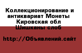 Коллекционирование и антиквариат Монеты. Кировская обл.,Шишканы слоб.